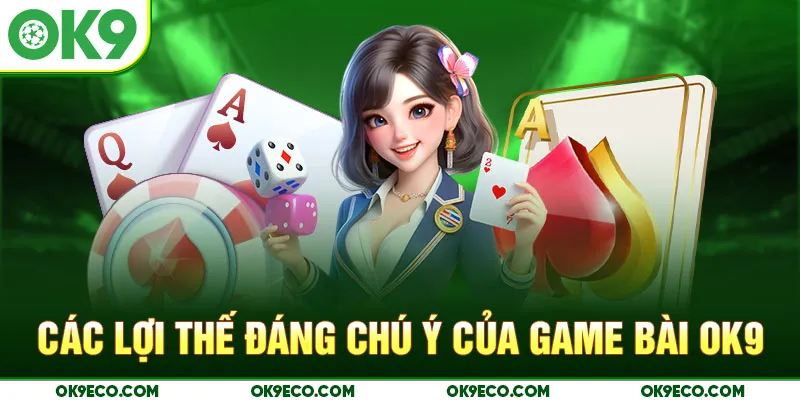 Các lợi thế đáng chú ý của game bài OK9