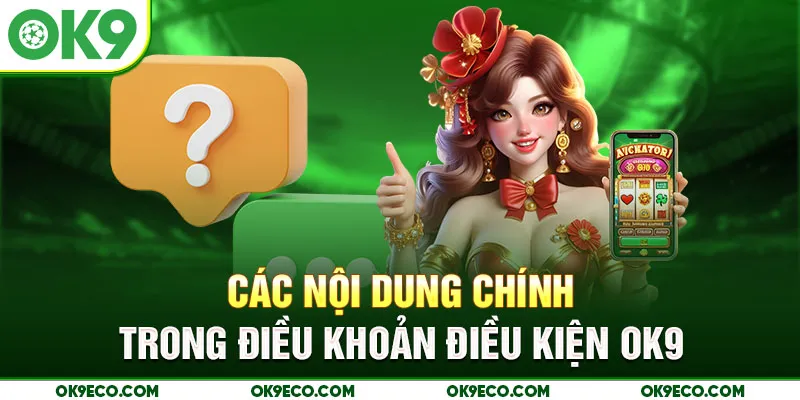Các nội dung chính trong điều khoản điều kiện OK9