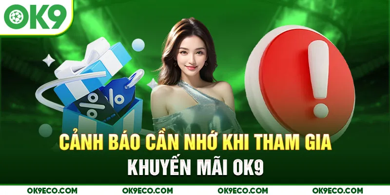 Cảnh báo cần nhớ khi tham gia khuyến mãi OK9