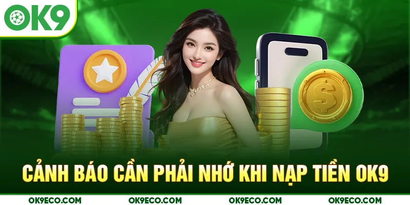 Cảnh báo cần phải nhớ khi nạp tiền OK9