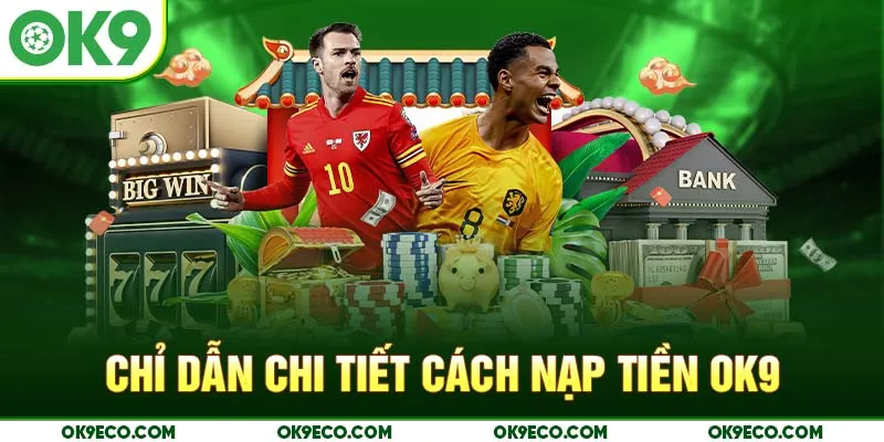 Chỉ dẫn chi tiết cách nạp tiền OK9