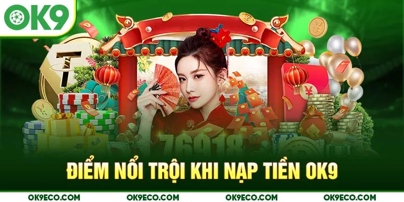 Điểm nổi trội khi nạp tiền OK9