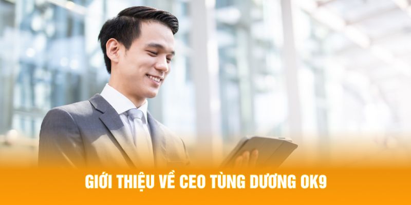 Giới thiệu về CEO Tùng Dương OK9