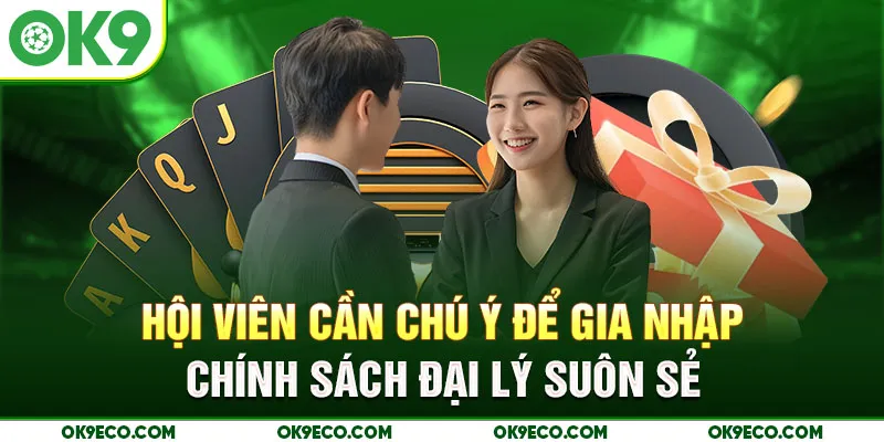 Hội viên cần chú ý để gia nhập chính sách đại lý suôn sẻ