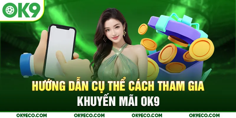 Hướng dẫn cụ thể cách tham gia khuyến mãi OK9