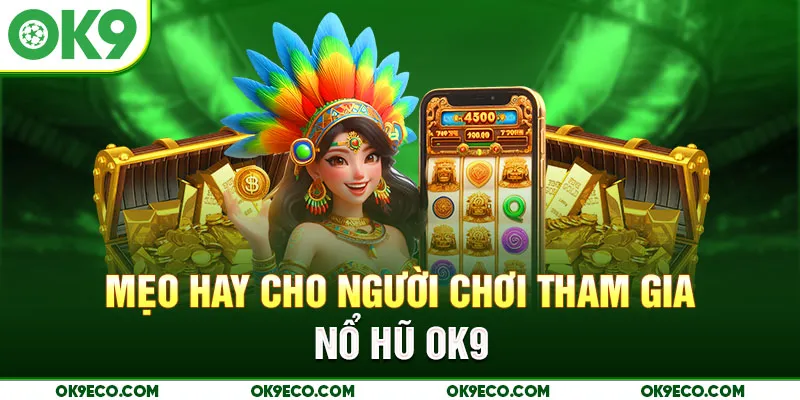 Mẹo hay cho người chơi tham gia Nổ Hũ OK9