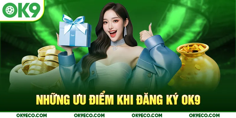 Những ưu điểm khi đăng ký OK9