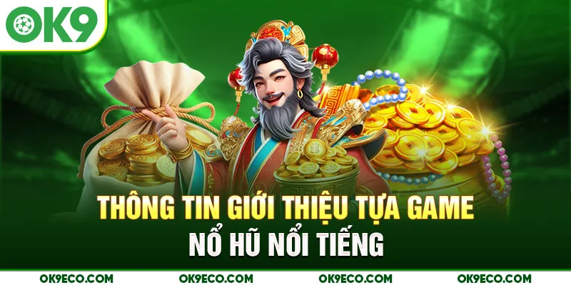 Thông tin giới thiệu tựa game nổ hũ nổi tiếng