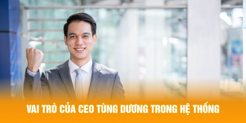 Vai trò của CEO Tùng Dương trong hệ thống 